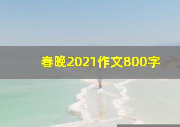 春晚2021作文800字