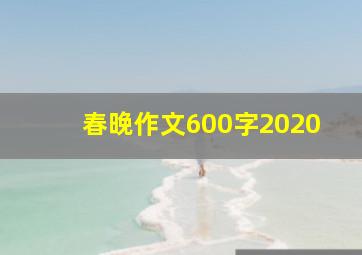 春晚作文600字2020