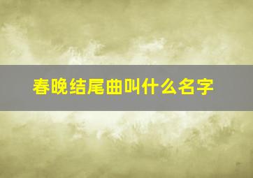 春晚结尾曲叫什么名字