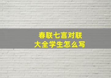 春联七言对联大全学生怎么写