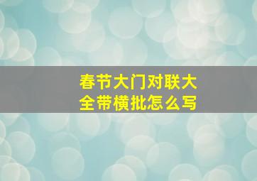 春节大门对联大全带横批怎么写