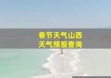 春节天气山西天气预报查询