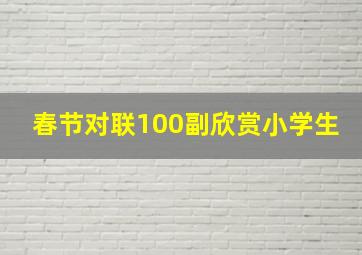 春节对联100副欣赏小学生