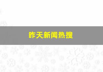 昨天新闻热搜