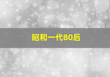 昭和一代80后