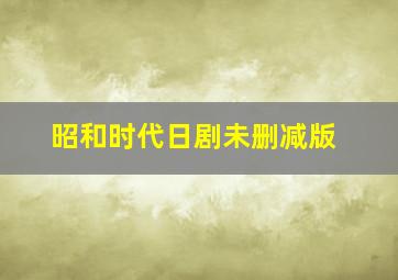 昭和时代日剧未删减版