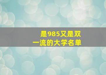 是985又是双一流的大学名单