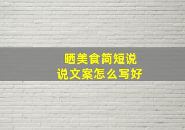 晒美食简短说说文案怎么写好