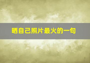 晒自己照片最火的一句