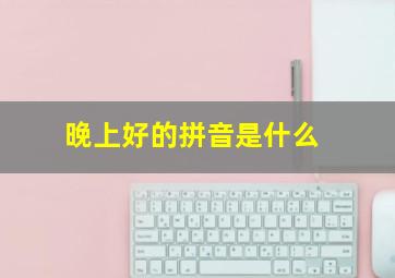 晚上好的拼音是什么