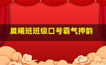 晨曦班班级口号霸气押韵