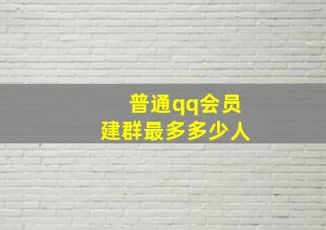 普通qq会员建群最多多少人