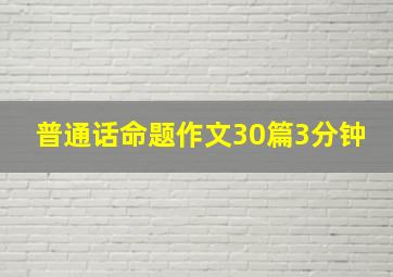 普通话命题作文30篇3分钟