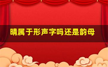 晴属于形声字吗还是韵母