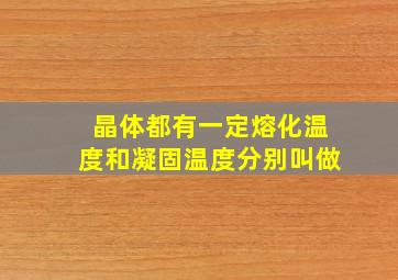 晶体都有一定熔化温度和凝固温度分别叫做