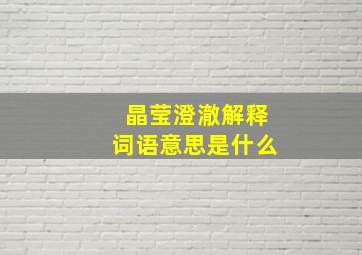 晶莹澄澈解释词语意思是什么