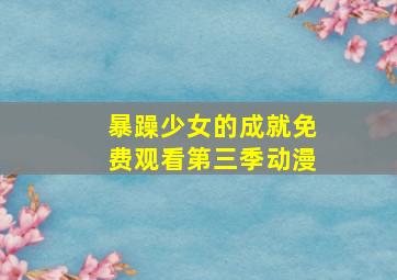 暴躁少女的成就免费观看第三季动漫