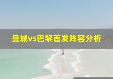 曼城vs巴黎首发阵容分析