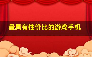 最具有性价比的游戏手机