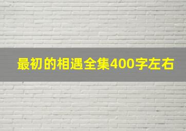 最初的相遇全集400字左右