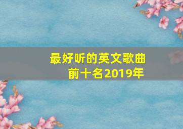 最好听的英文歌曲前十名2019年