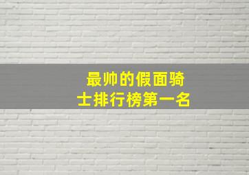 最帅的假面骑士排行榜第一名