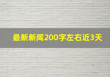 最新新闻200字左右近3天