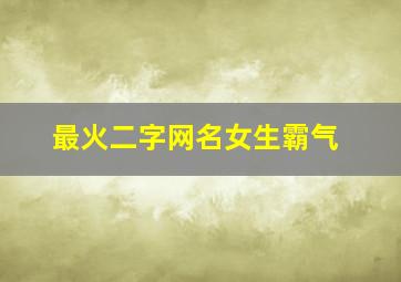 最火二字网名女生霸气