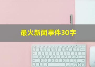 最火新闻事件30字