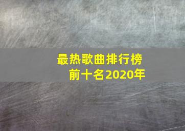 最热歌曲排行榜前十名2020年