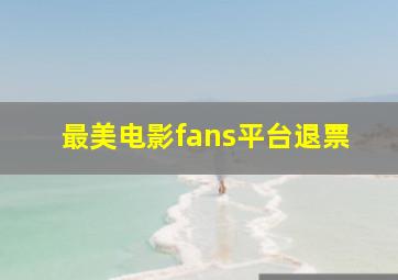 最美电影fans平台退票