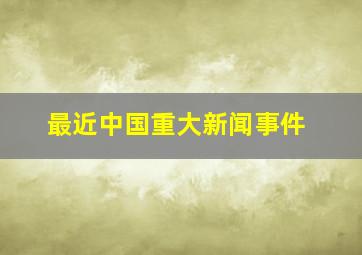 最近中国重大新闻事件