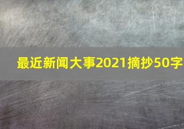 最近新闻大事2021摘抄50字