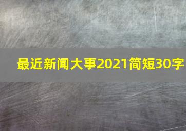 最近新闻大事2021简短30字