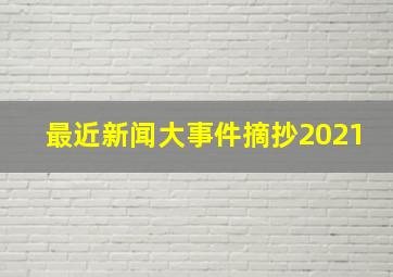 最近新闻大事件摘抄2021