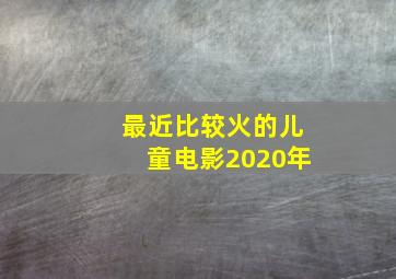 最近比较火的儿童电影2020年