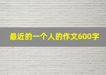 最近的一个人的作文600字