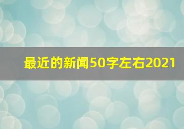 最近的新闻50字左右2021