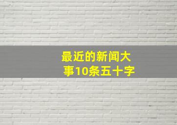 最近的新闻大事10条五十字