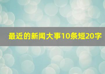 最近的新闻大事10条短20字