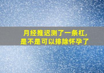 月经推迟测了一条杠,是不是可以排除怀孕了