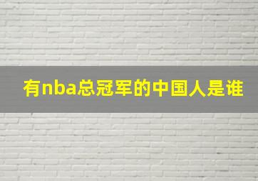 有nba总冠军的中国人是谁