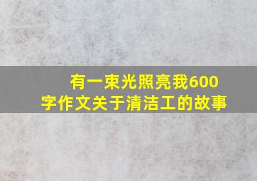 有一束光照亮我600字作文关于清洁工的故事