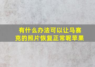 有什么办法可以让马赛克的照片恢复正常呢苹果