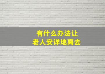 有什么办法让老人安详地离去