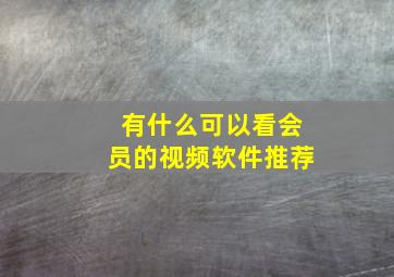 有什么可以看会员的视频软件推荐