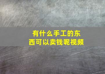 有什么手工的东西可以卖钱呢视频