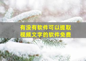 有没有软件可以提取视频文字的软件免费