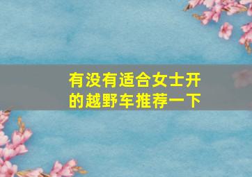 有没有适合女士开的越野车推荐一下