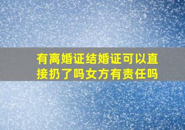 有离婚证结婚证可以直接扔了吗女方有责任吗